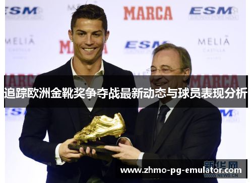 追踪欧洲金靴奖争夺战最新动态与球员表现分析
