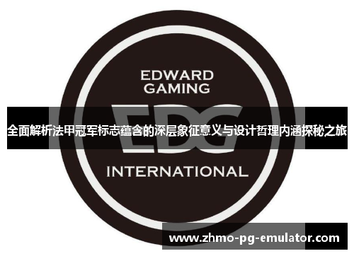 全面解析法甲冠军标志蕴含的深层象征意义与设计哲理内涵探秘之旅 全面解析法甲冠军标志蕴含的深层象征意义与设计哲理内涵探秘之旅