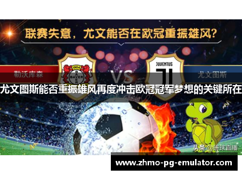 尤文图斯能否重振雄风再度冲击欧冠冠军梦想的关键所在 尤文图斯能否重振雄风再度冲击欧冠冠军梦想的关键所在