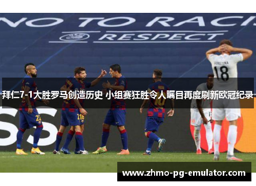 拜仁7-1大胜罗马创造历史 小组赛狂胜令人瞩目再度刷新欧冠纪录