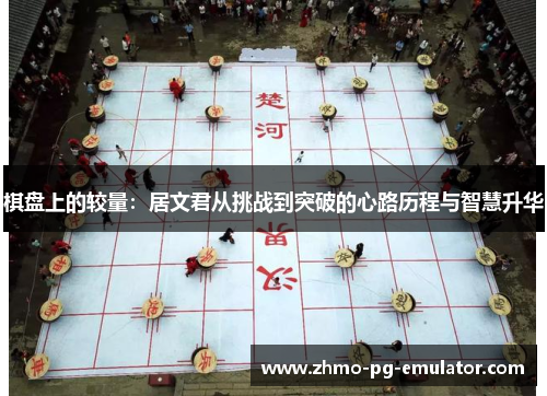 棋盘上的较量：居文君从挑战到突破的心路历程与智慧升华