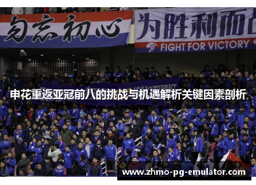 申花重返亚冠前八的挑战与机遇解析关键因素剖析
