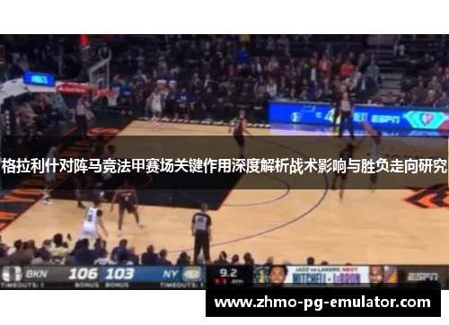 格拉利什对阵马竞法甲赛场关键作用深度解析战术影响与胜负走向研究 格拉利什对阵马竞法甲赛场关键作用深度解析战术影响与胜负走向研究