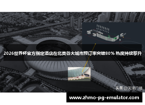 2026世界杯官方指定酒店在北美各大城市预订率突破80% 热度持续攀升 2026世界杯官方指定酒店在北美各大城市预订率突破80% 热度持续攀升